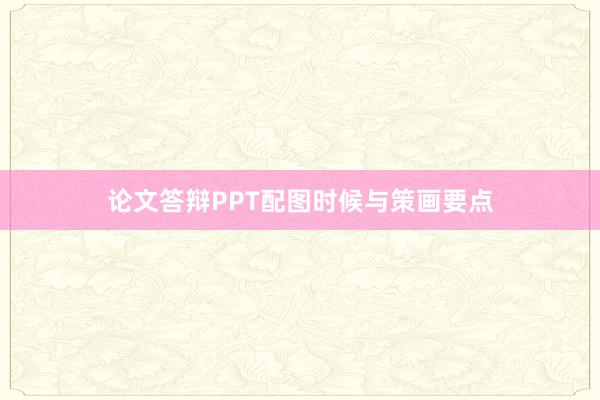 论文答辩PPT配图时候与策画要点