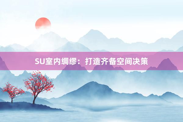SU室内绸缪：打造齐备空间决策